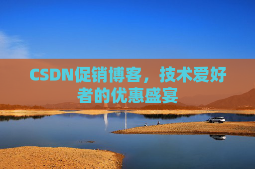 CSDN促销博客，技术爱好者的优惠盛宴